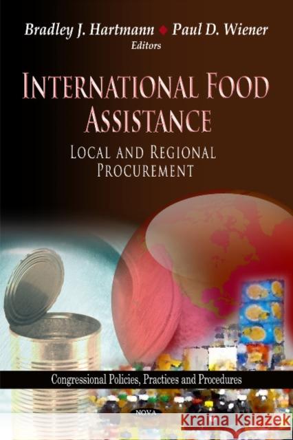 International Food Assistance: Local & Regional Procurement Bradley J Hartmann, Paul D Wiener 9781614705642