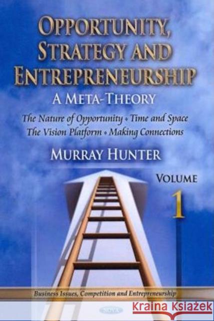 Opportunity, Strategy & Entrepreneurship: Volume 1: Introduction, The Nature of Opportunity, Time & Space, The Vision Platform & Making Connections Murray Victor Hunter 9781614708223