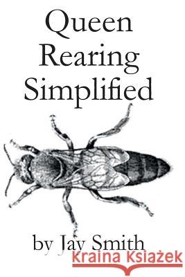 Queen Rearing Simplified Jay Smith 9781614760528 X-Star Publishing Company