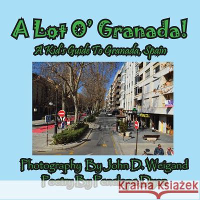 A Lot O' Granada, A Kid's Guide To Granada, Spain Penelope Dyan, John D Weigand 9781614770336 Bellissima Publishing