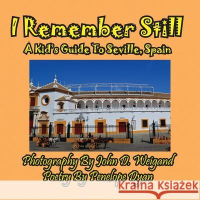 I Remember Still, a Kid's Guide to Seville, Spain Penelope Dyan John D. Weigand 9781614770343 Bellissima Publishing