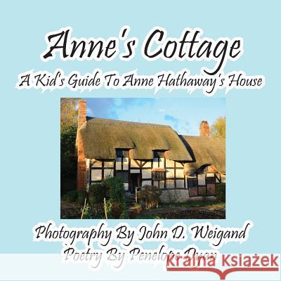 Anne's Cottage--A Kd's Guide to Anne Hathaway's House Penelope Dyan John D. Weigand 9781614771296 Bellissima Publishing
