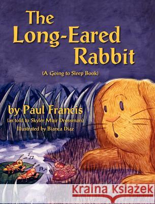 The Long Eared Rabbit, a Going to Sleep Book -As Told to Skyler Muir Drossman Paul Francis Bianca Diaz 9781614930655 Peppertree Press
