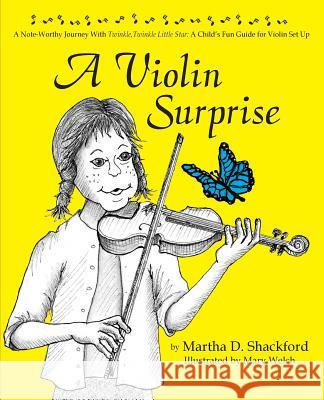 A Violin Surprise, a Note-Worthy Journey with Twinkle, Twinkle Little Star: A Child's Fun Guide for Violin Set Up Martha D. Shackford Mary Welch 9781614932499 Peppertree Press