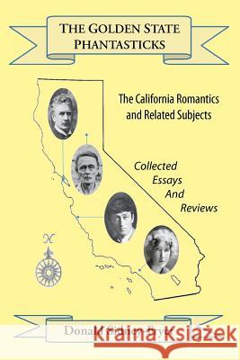 The Golden State Phantasticks: The California Romantics and Related Subjects (Collected Essays and Reviews) Sidney-Fryer, Donald 9781614980377