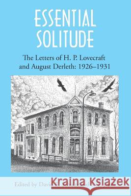 Essential Solitude: The Letters of H. P. Lovecraft and August Derleth, Volume 1 Lovecraft, H. P. 9781614980605 Hippocampus Press