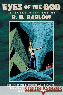 Eyes of the God: Selected Writings of R. H. Barlow (Second Edition, Revised and Expanded) R H Barlow S T Joshi David E Schultz 9781614983859 Hippocampus Press