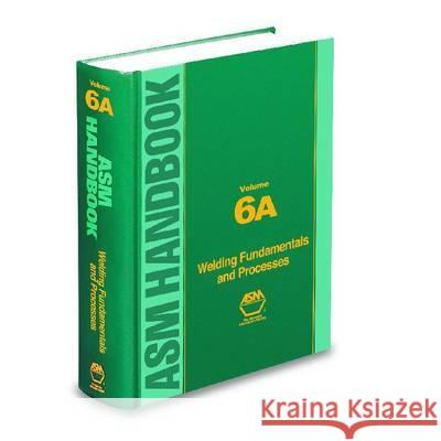ASM Handbook, Volume 6A : Welding Fundamentals and Processes Thomas J. Lienert Thomas A. Siewert Sudarsanam Suresh Babu 9781615031337