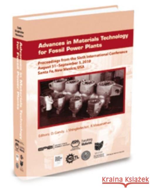 Advances in Materials Technology for Fossil Power Plants : Proceedings of the Sixth International Conference, 2010, EPRI D. Gandy J. Shingledecker R. Viswanathan 9781615037247 ASM International