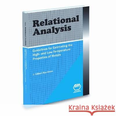 Relational Analysis : Guidelines for Estimating High and Low Temperature Properties of Metals J. Gilbert Kaufman   9781615038244 ASM International