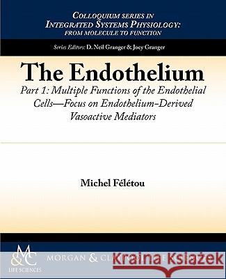 The Endothelium, Part I: Multiple Functions of the Endothelial Cells -- Focus on Endothelium-Derived Vasoactive Mediators F. L. Tou, Michel 9781615041237 Biota Publishing