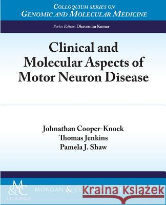 Clinical and Molecular Aspects of Motor Neuron Disease Johnathan Cooper-Knock Thomas Jenkins Pamela J. Shaw 9781615044283