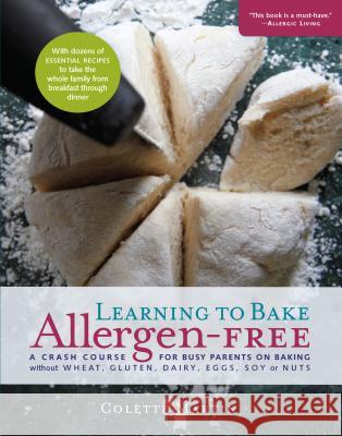 Learning to Bake Allergen-Free: A Crash Course for Busy Parents on Baking Without Wheat, Gluten, Dairy, Eggs, Soy or Nuts Colette Martin 9781615190539 0