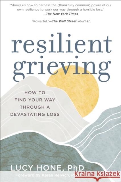 Resilient Grieving: Finding Strength and Embracing Life After a Loss That Changes Everything Lucy Hone 9781615193752
