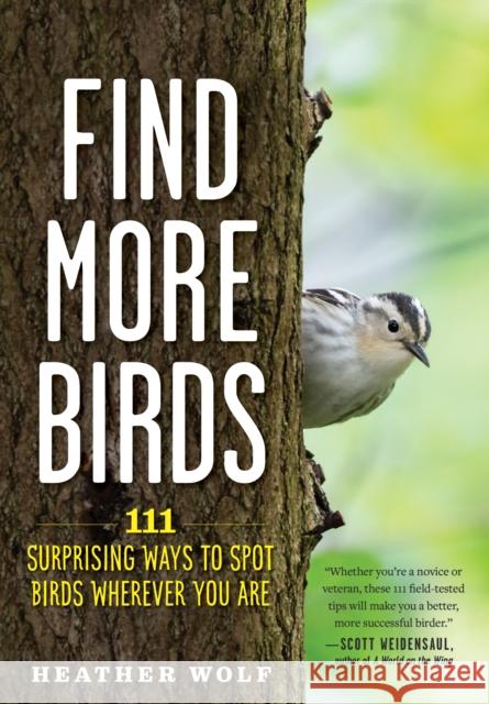 Find More Birds: 111 Surprising Ways to Spot Birds Wherever You Are Heather Wolf 9781615199402 The  Experiment LLC
