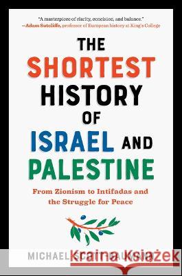 The Shortest History of Israel and Palestine: From Zionism to Intifadas and the Struggle for Peace Michael Scott-Baumann 9781615199501