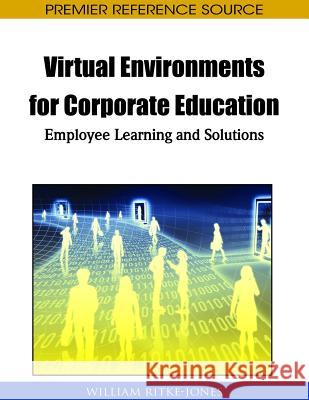 Virtual Environments for Corporate Education: Employee Learning and Solutions Ritke-Jones, William 9781615206193