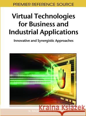 Virtual Technologies for Business and Industrial Applications: Innovative and Synergistic Approaches Rao, N. Raghavendra 9781615206315 Business Science Reference