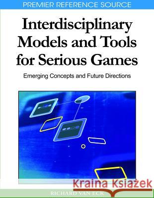 Interdisciplinary Models and Tools for Serious Games: Emerging Concepts and Future Directions Van Eck, Richard 9781615207190 Not Avail