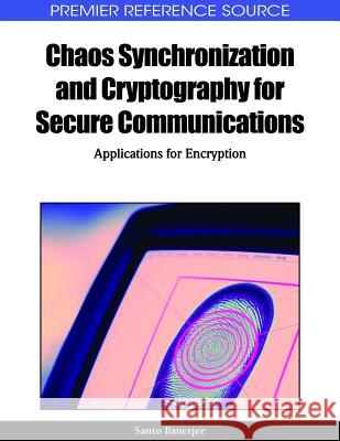 Chaos Synchronization and Cryptography for Secure Communications: Applications for Encryption Banerjee, Santo 9781615207374 Information Science Publishing