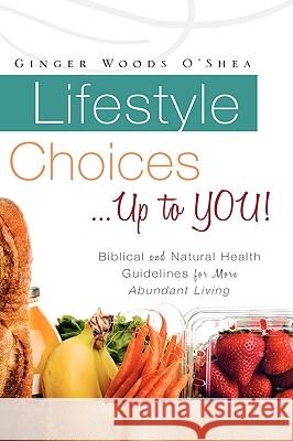 Lifestyle Choices ... Up to YOU! O'Shea, Ginger Woods 9781615791651 Xulon Press