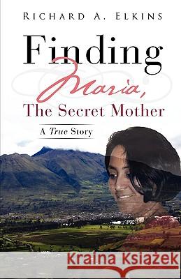 Finding Maria, The Secret Mother Elkins, Richard A. 9781615794836