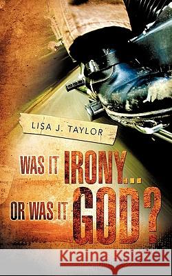 Was It Irony...Or Was It God? Taylor, Lisa J. 9781615796595
