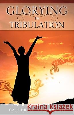 Glorying in Tribulation Catherine Russ Brown 9781615799862
