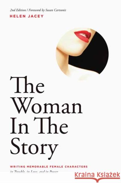 The Woman in the Story: Writing Memorable Female Characters Helen Jacey 9781615932573 Michael Wiese Productions