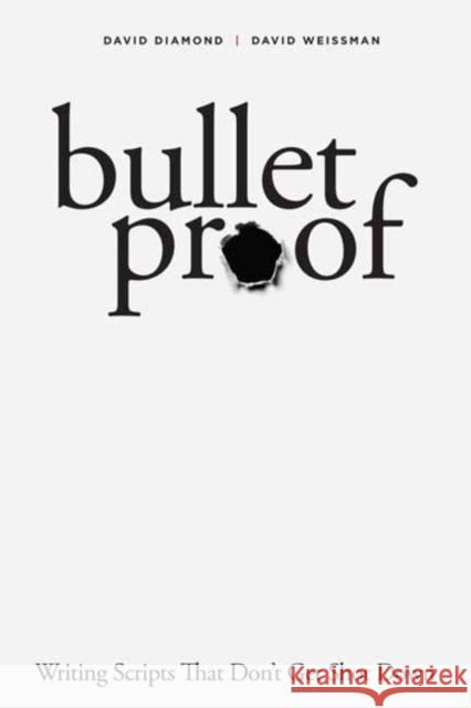 Bulletproof: Writing Scripts That Don't Get Shot Down David Diamond David Weissman 9781615932993