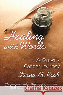 Healing With Words: A writer's cancer journey Raab, Diana M. 9781615990108 Loving Healing Press