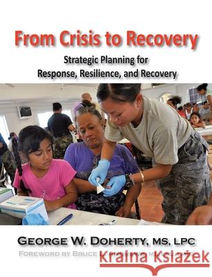 From Crisis to Recovery: Strategic Planning for Response, Resilience, and Recovery George W. Doherty, Bruce L. Andrews 9781615990153 Loving Healing Press