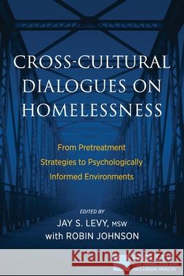 Cross-Cultural Dialogues on Homelessness: From Pretreatment Strategies to Psychologically Informed Environments Jay S. Levy Robin Johnson 9781615993666 Loving Healing Press