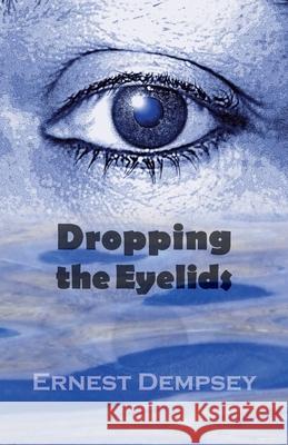 Dropping the Eyelids: Nonfiction for the Soul Ernest Dempsey 9781615996315