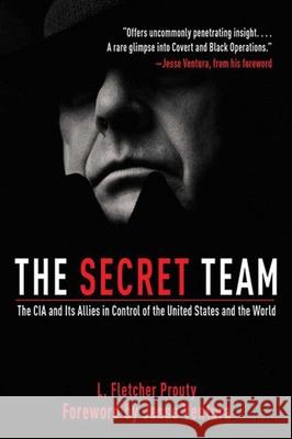 The Secret Team: The CIA and Its Allies in Control of the United States and the World Prouty, L. Fletcher 9781616082840
