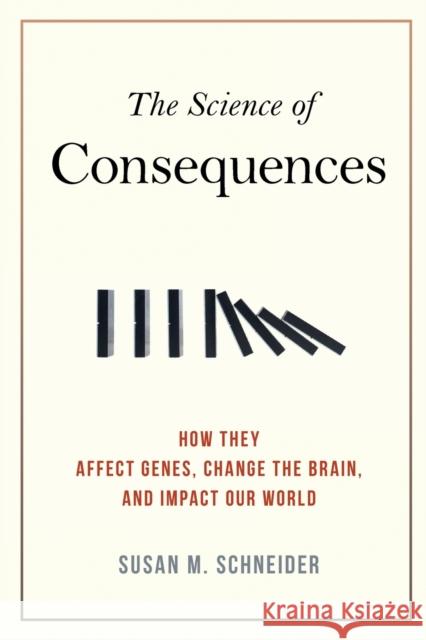 The Science of Consequences: How They Affect Genes, Change the Brain, and Impact Our World Schneider, Susan M. 9781616146627 Prometheus Books