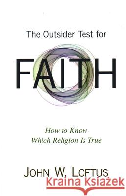 The Outsider Test for Faith: How to Know Which Religion Is True Loftus, John W. 9781616147372