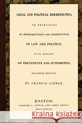 Legal and Political Hermeneutics Francis Lieber 9781616190293 Lawbook Exchange, Ltd.