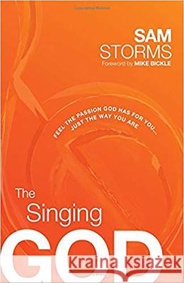 The Singing God: Feel the Passion God Has for You... Just the Way You Are Sam Storms 9781616389727