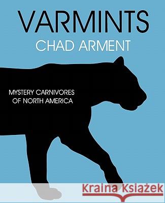 Varmints: Mystery Carnivores of North America Chad Arment 9781616460198 Coachwhip Publications