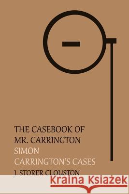 The Casebook of Mr. Carrington: Simon / Carrington's Cases J. Storer Clouston 9781616461720