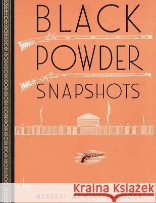 Black Powder Snapshots (Reprint Edition) Herbert Arment Sherlock 9781616462772 Coachwhip Publications
