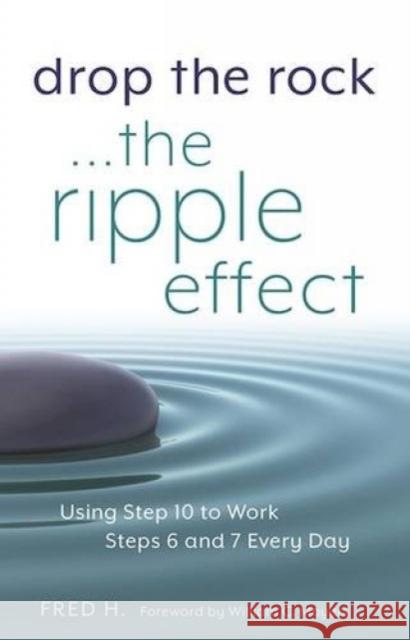 Drop the Rock--The Ripple Effect: Using Step 10 to Work Steps 6 and 7 Every Day Fred H 9781616496005 Hazelden Publishing & Educational Services