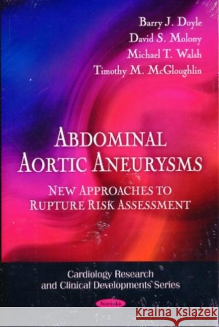 Abdominal Aortic Aneurysms: New Approaches to Rupture Risk Assessment Barry J Doyle, David S Molony, Michael T Walsh, Timothy M McGloughlin 9781616683122