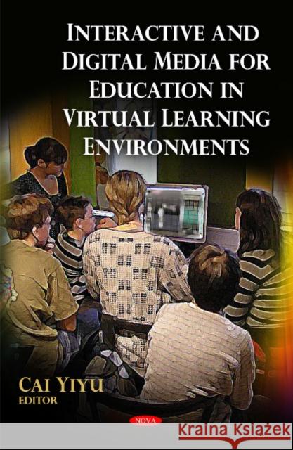 Interactive & Digital Media for Education in Virtual Learning Environments Cai Yiyu 9781616688448 Nova Science Publishers Inc
