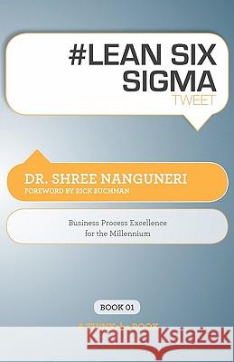 # Lean Six SIGMA Tweet Book01: Business Process Excellence for the Millennium Nanguneri, Shree 9781616990428 Thinkaha