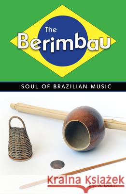 The Berimbau: Soul of Brazilian Music Galm, Eric A. 9781617031953 University Press of Mississippi