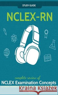 NCLEX-RN] ]Study] ] Guide!] ]Complete] ] Review] ]of] ]NCLEX] ] Examination] ] Concepts] ] Ultimate] ]Trainer] ]&] ]Test] ] Prep] ]Book] ]To] ]Help] ] Kim Nguyen 9781617045189
