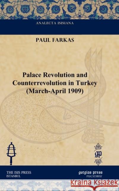 Palace Revolution and Counterrevolution in Turkey (March-April 1909) Paul Farkas 9781617191176 Gorgias Press