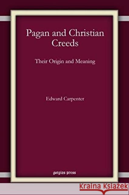 Pagan and Christian Creeds: Their Origin and Meaning Edward Carpenter 9781617193323 Oxbow Books (RJ)